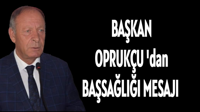 Başkan Oprukçu’dan Başsağlığı Mesajı