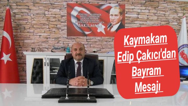 Kaymakam Edip Çakıcı’dan Kurban Bayramı Mesajı