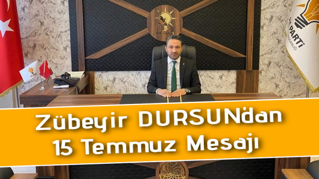 Zübeyir DURSUN’dan 15 Temmuz Mesajı