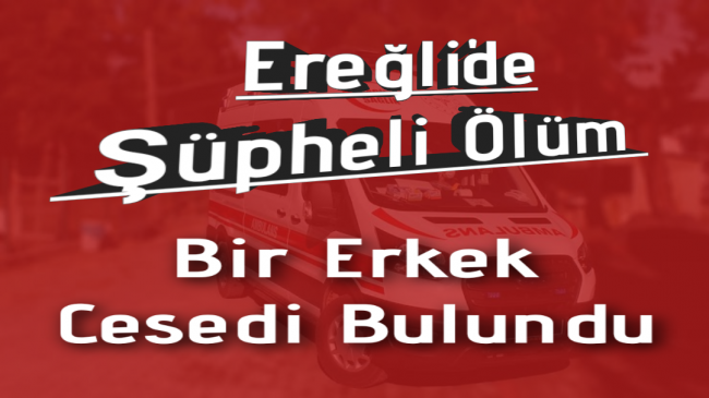 Ereğli’de Şüpheli Ölüm
