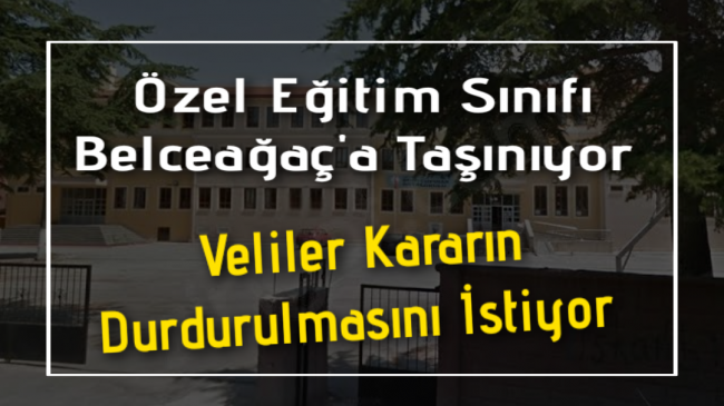 Özel Eğitim Sınıfı Belceağaç’a Taşınıyor