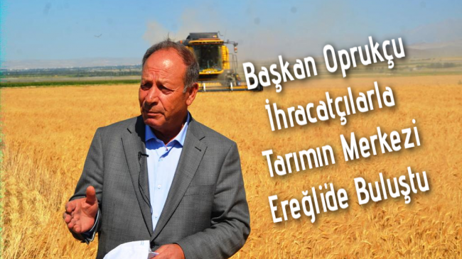 Başkan Oprukçu, İhracatçılarla Tarımın Merkezi Ereğli’de Buluştu