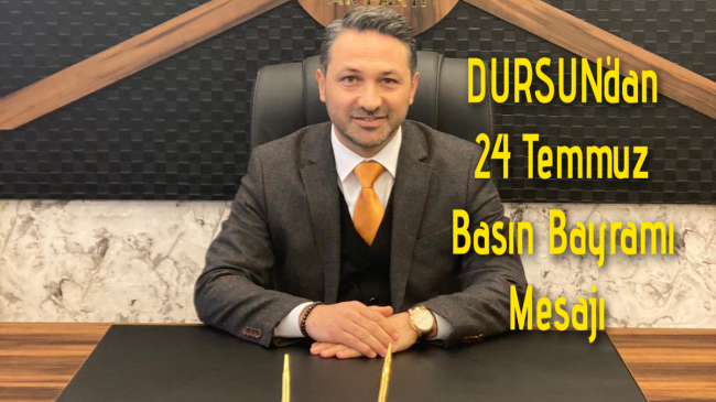 Zübeyir DURSUN’dan 24 Temmuz Basın Bayramı Mesajı