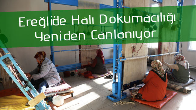 Ereğli’de Halı Dokumacılığı Yeniden Canlanıyor