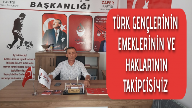 TÜRK GENÇLERİNIN EMEKLERİNİN VE HAKLARININ TAKİPCİSİYİZ