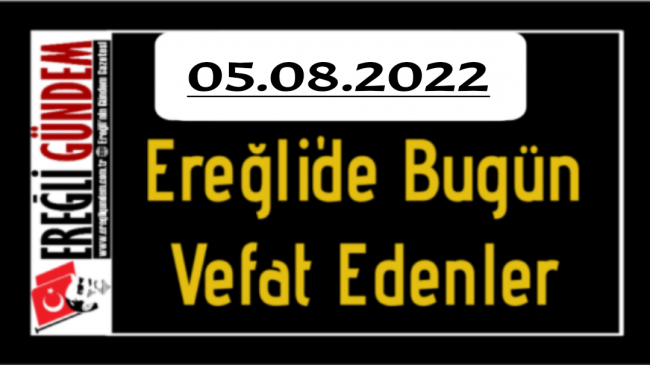 05.08.2022 Ereğli’de Bugün Vefat Edenler