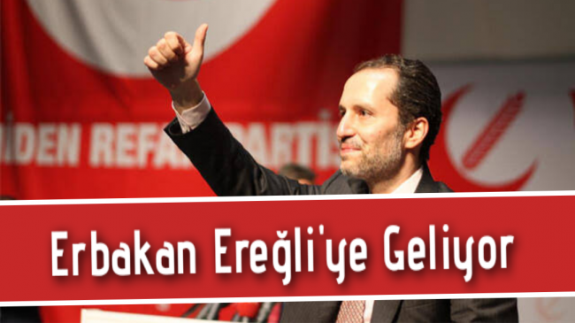 Fatih Erbakan Ereğli’ye Geliyor