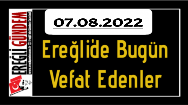 07.08.2022 Ereğli’de Bugün Vefat Edenler