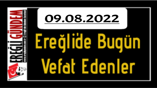 09.08.2022 Ereğli’de Bugün Vefat Edenler