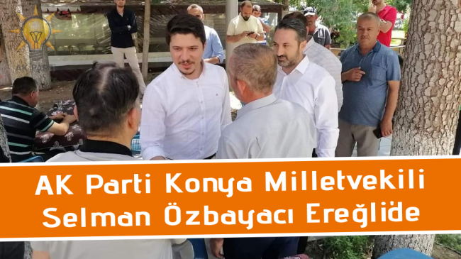AK Parti Konya Milletvekili Selman Özbayacı Ereğli’de