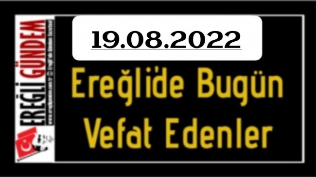 19.08.2022 Ereğli’de Bugün Vefat Edenler