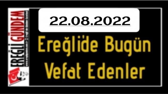 22.08.2022 Ereğli’de Bugün Vefat Edenler