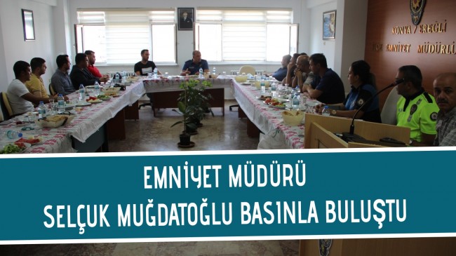 EMNİYET MÜDÜRÜ SELÇUK MUĞDATOĞLU BASINLA BULUŞTU