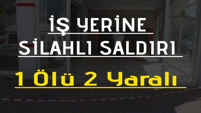 İşyerine Silahlı Saldırı 1 Ölü 2 Yaralı