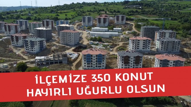 İLÇEMİZE 350 KONUT HAYIRLI UĞURLU OLSUN.