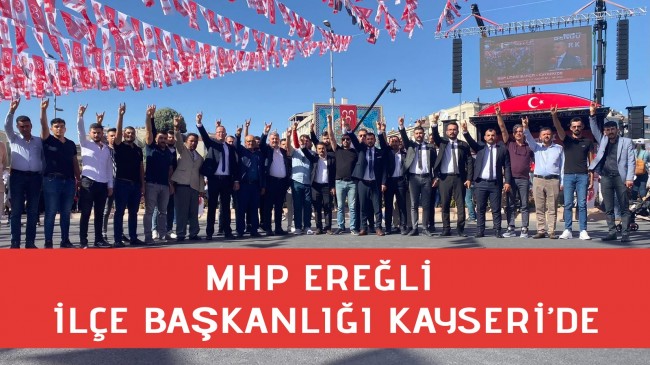 “MİLLİYETÇİ HAREKET PARTİSİ EREĞLİ İLÇE BAŞKANLIĞI KAYSERİ’DE”