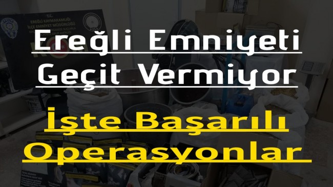 Ereğli Emniyeti Geçit Vermiyor| İşte Başarılı Operasyonlar