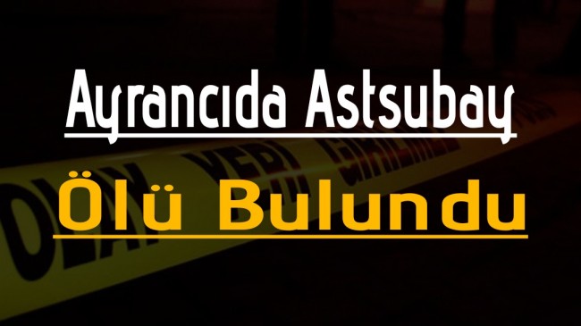 Ayrancı’da Astsubay Ölü Bulundu