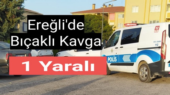 Ereğli’de Bıçaklı Kavga Bir Yaralı