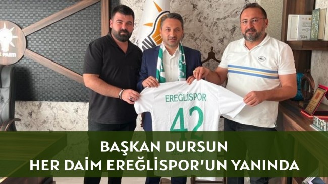 BAŞKAN DURSUN, HER DAİM EREĞLİSPOR’UN YANINDA