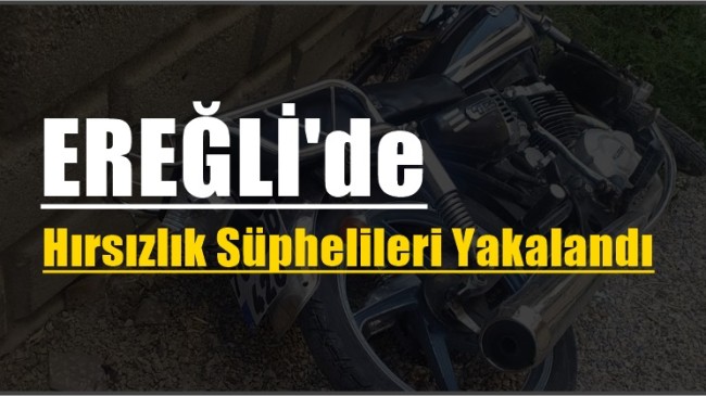 Ereğli’de Motosiklet ve Bisiklet Hırsızları Yakalandı