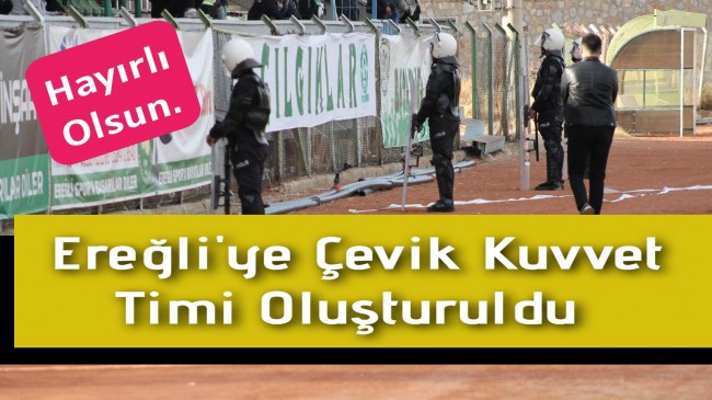 Ereğli’ye Çevik Kuvvet Timi Hayırlı Olsun