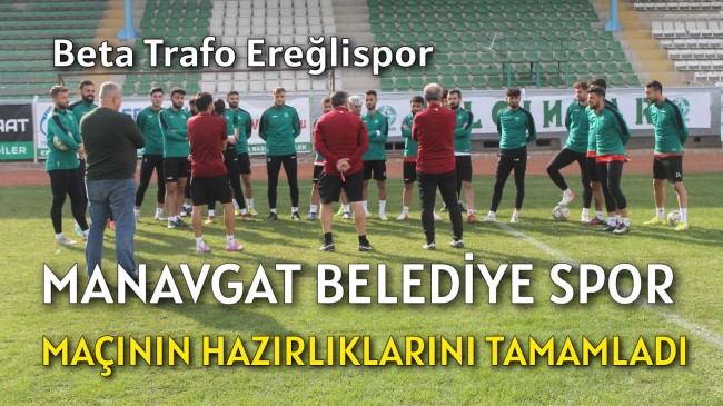 BETA TRAFO EREĞLİSPOR MANAVGAT BLD.SPOR MAÇININ HAZIRLIKLARINI TAMAMLADI