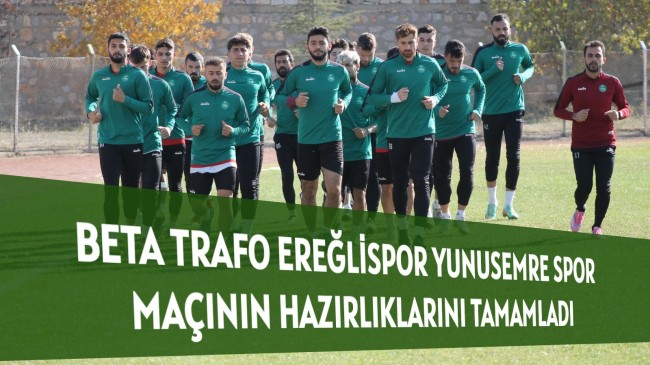 BETA TRAFO EREĞLİSPOR YUNUSEMRESPOR MAÇININ HAZIRLIKLARINI TAMAMLADI