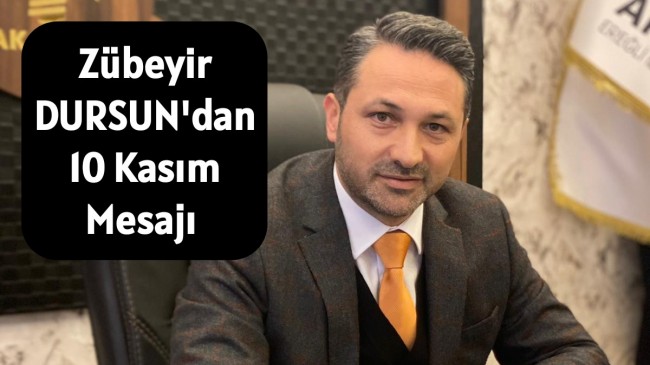 Zübeyir DURSUN’dan 10 Kasım Mesajı