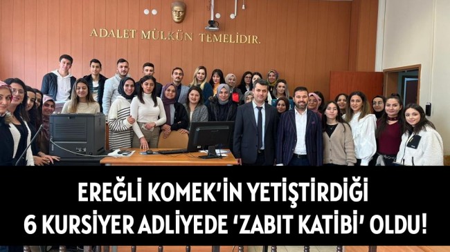 EREĞLİ KOMEK’İN YETİŞTİRDİĞİ 6 KURSİYER ADLİYEDE ‘ZABIT KATİBİ’ OLDU!