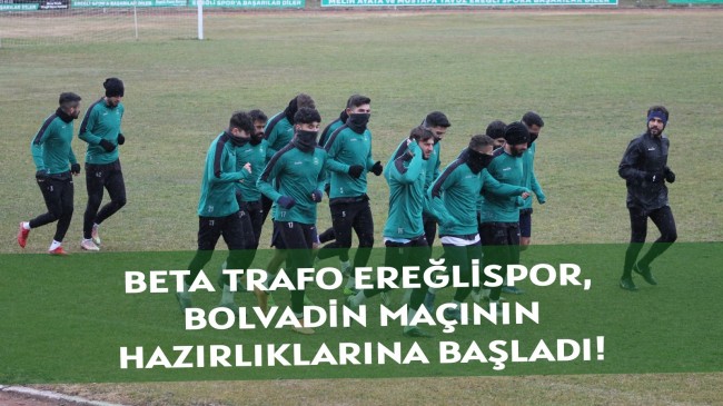 BETA TRAFO EREĞLİSPOR, BOLVADİN MAÇININ HAZIRLIKLARINA BAŞLADI