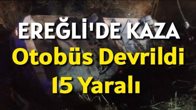 Ereğli’de Kaza Otobüs Devrildi 15 Yaralı