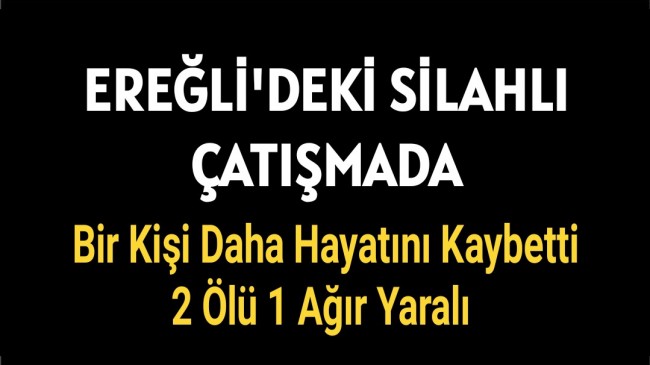 1 Kişi Daha Hayatını Kaybetti 2 Ölü 1 Ağır Yaralı