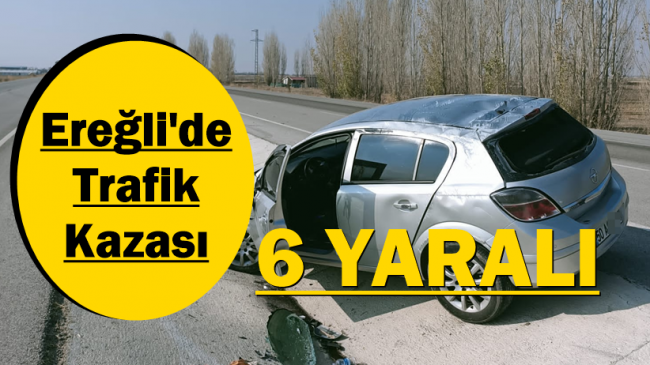 Ereğli’de Trafik Kazası 6 Yaralı