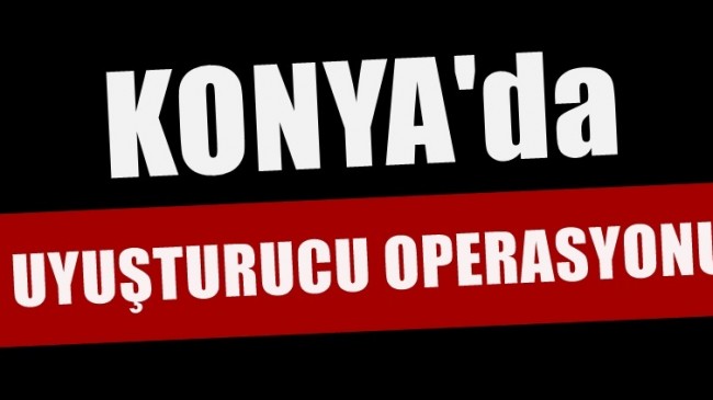 Konya’da Uyuşturucu Operasyonu