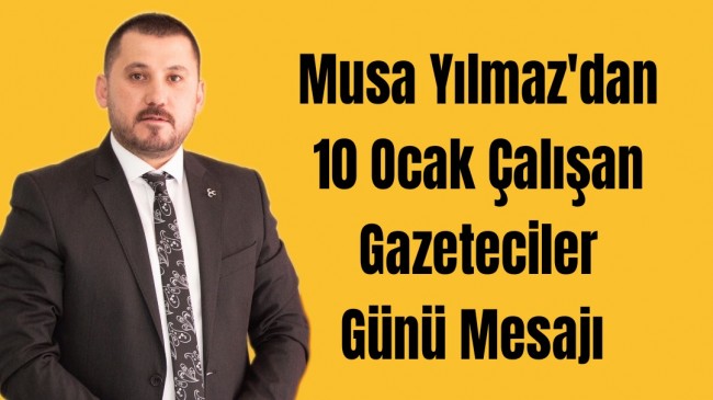 Musa Yılmaz’dan 10 Ocak Çalışan Gazeteciler Günü Mesajı