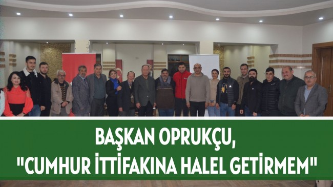 BAŞKAN OPRUKÇU, “CUMHUR İTTİFAKINA HALEL GETİRMEM”