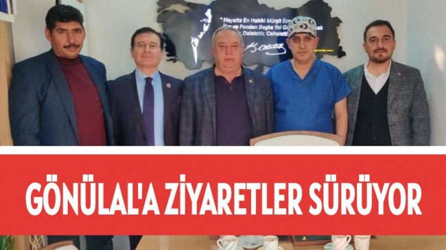 VEYSEL GÖNÜLAL’ A ZİYARETLER SÜRÜYOR