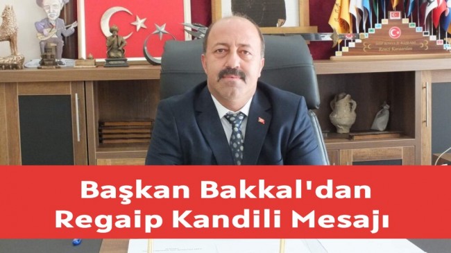 Başkan Bakkal’dan Regaip Kandili Mesajı