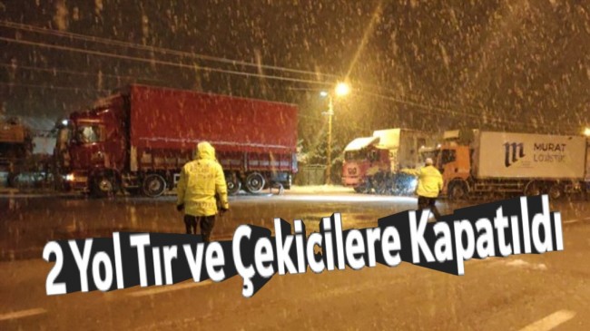 2 Yol Tır ve Çekicilere Kapatıldı