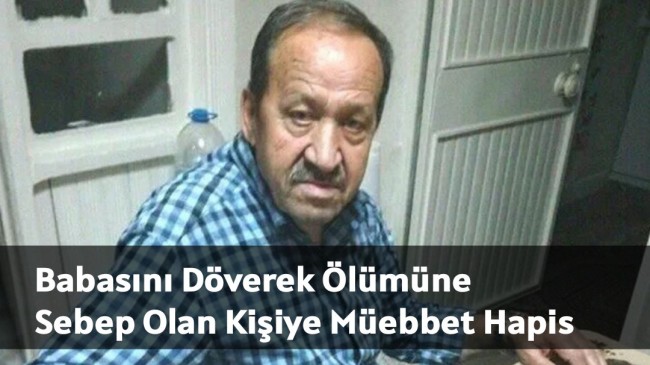 Babasını Döverek Ölümüne Sebep Olan Kişiye Müebbet Hapis