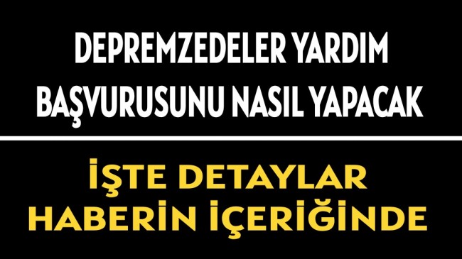 DEPREMZEDELER YARDIMA NASIL BAŞVURACAK İŞTE DETAYLAR