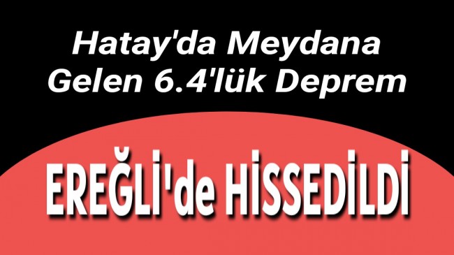 Hatay’da Meydana Gelen Deprem Ereğli’de Hissedildi