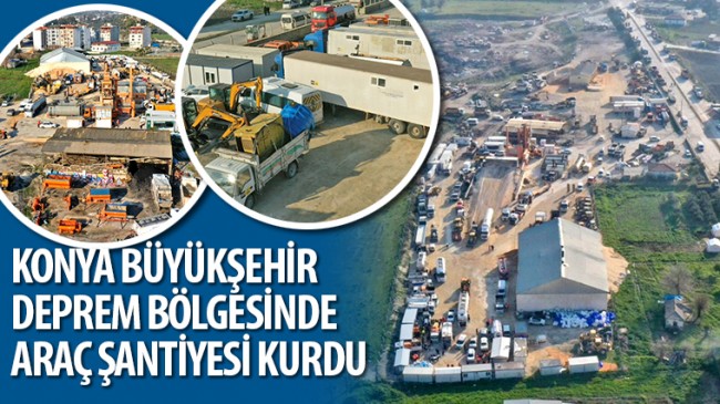 Konya Büyükşehir Deprem Bölgesinde Araç Şantiyesi Kurdu