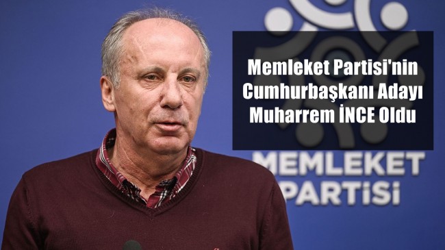 Memleket Partisi’nin Cumhurbaşkanı Adayı Muharrem İNCE Oldu