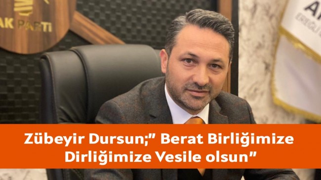 Zübeyir Dursun;” Berat Birliğimize Dirliğimize Vesile olsun”