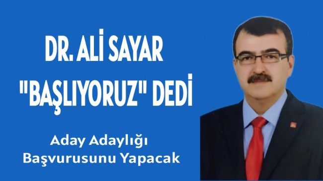 DR. ALİ SAYAR “BAŞLIYORUZ” DEDİ