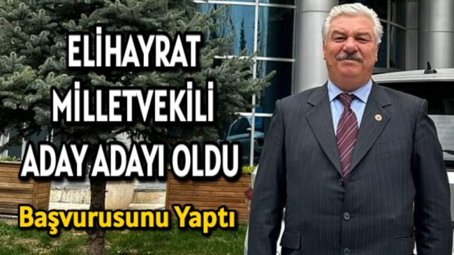 ELİHAYRAT MİLLETVEKİLİ ADAY ADAYI OLDU