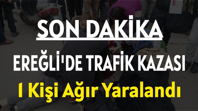 Ereğli’de Trafik Kazası 1 Kişi Ağır Yaralandı