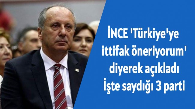 İnce’den İttifak Önerisi İşte Saydığı 3 Parti